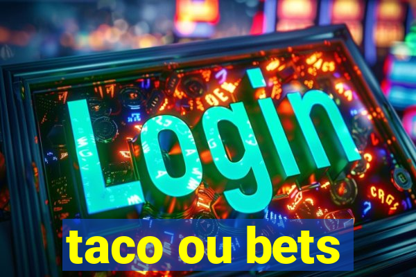 taco ou bets