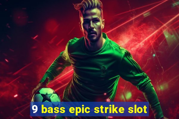 9 bass epic strike slot