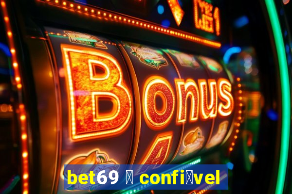 bet69 茅 confi谩vel