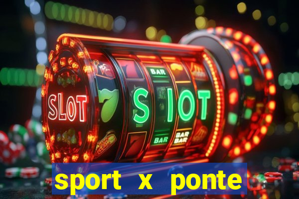 sport x ponte preta ao vivo