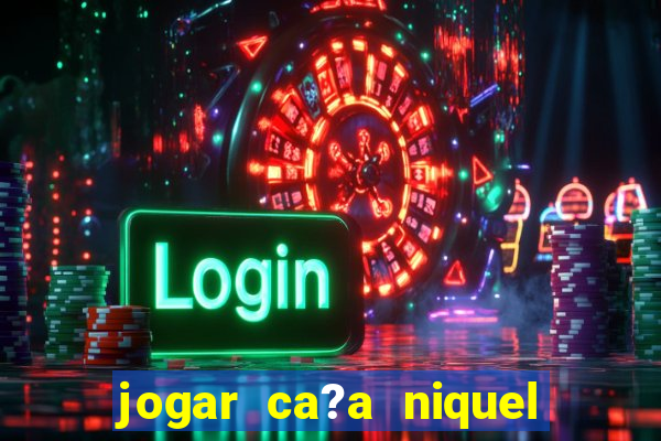 jogar ca?a niquel gratis online