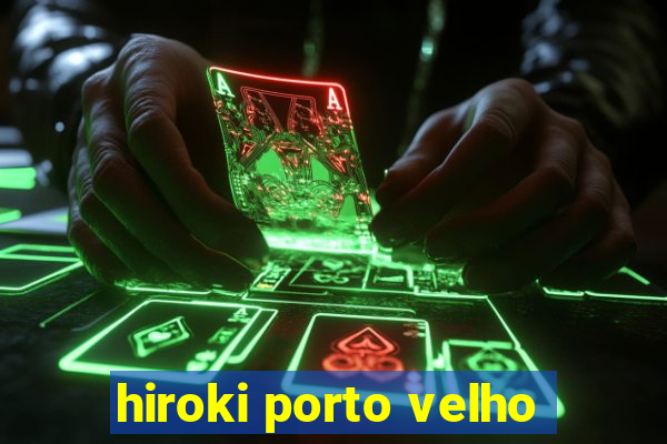 hiroki porto velho