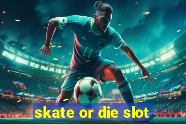 skate or die slot