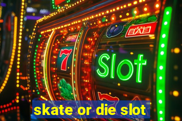 skate or die slot