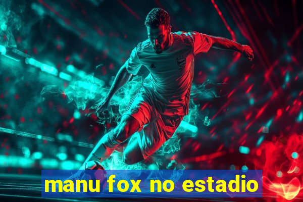 manu fox no estadio