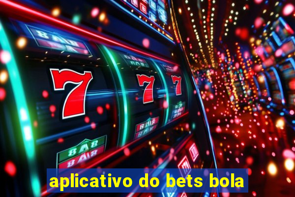 aplicativo do bets bola