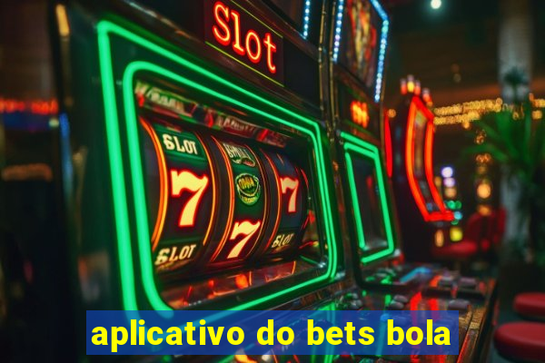 aplicativo do bets bola