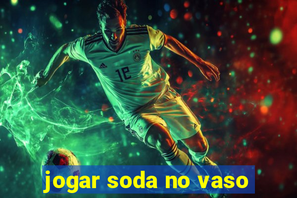 jogar soda no vaso