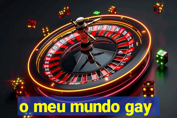 o meu mundo gay