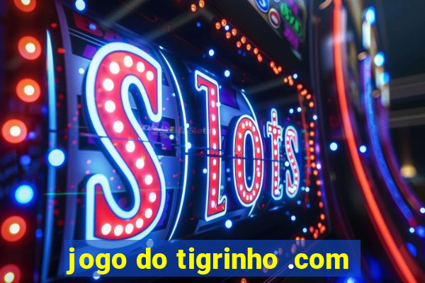 jogo do tigrinho .com