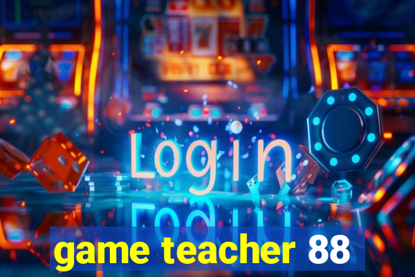 game teacher 88