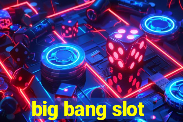 big bang slot