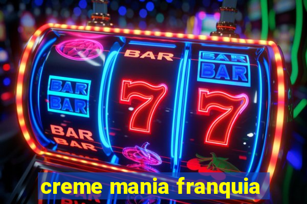 creme mania franquia