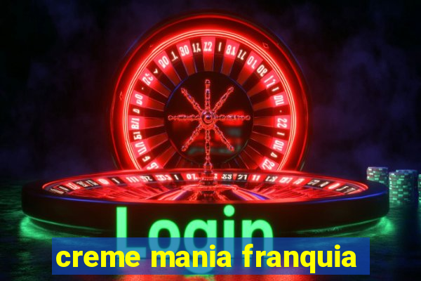 creme mania franquia