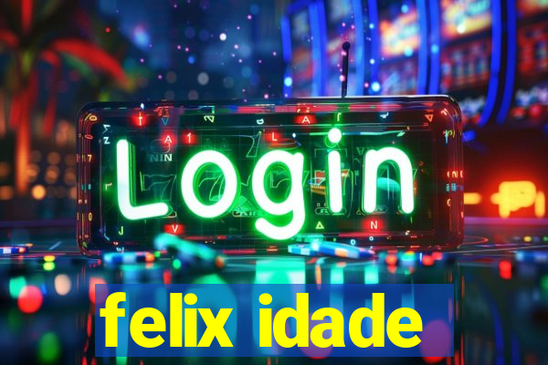 felix idade