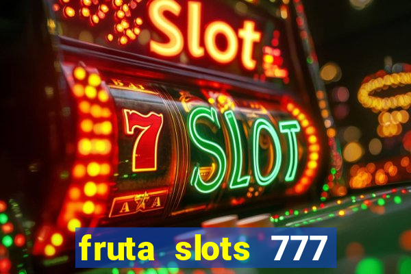 fruta slots 777 paga mesmo