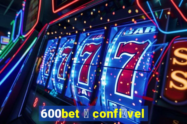 600bet 茅 confi谩vel