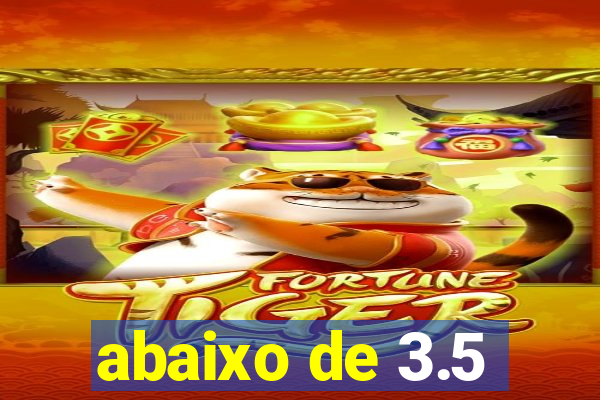 abaixo de 3.5