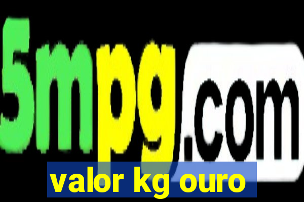 valor kg ouro