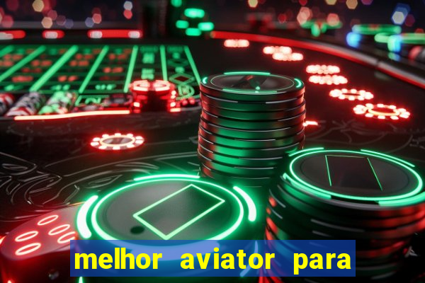 melhor aviator para ganhar dinheiro