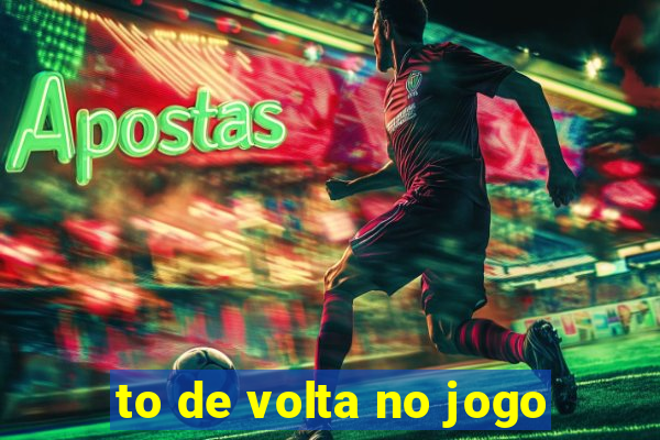 to de volta no jogo