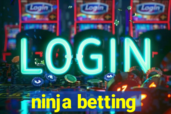 ninja betting