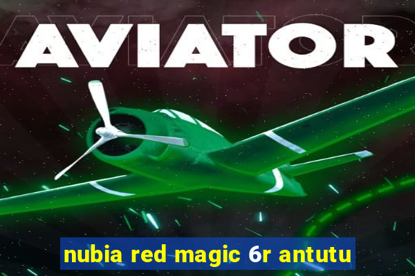 nubia red magic 6r antutu