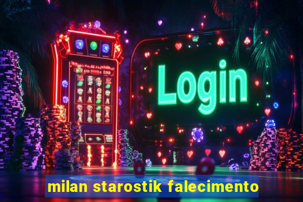 milan starostik falecimento