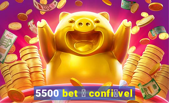 5500 bet 茅 confi谩vel