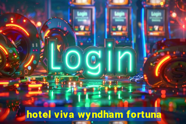 hotel viva wyndham fortuna