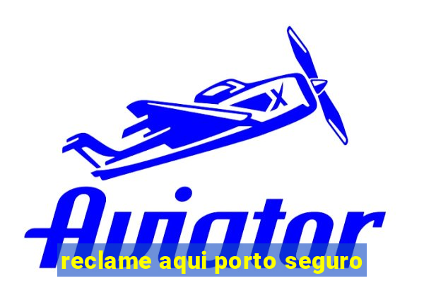 reclame aqui porto seguro