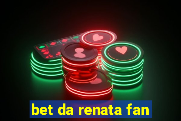 bet da renata fan