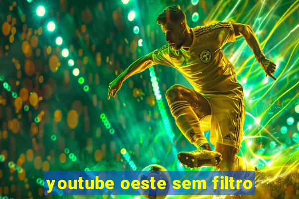 youtube oeste sem filtro