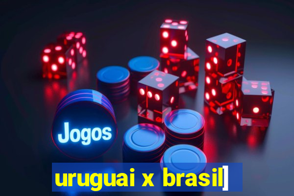 uruguai x brasil]