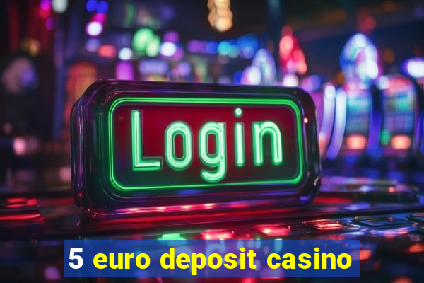 5 euro deposit casino