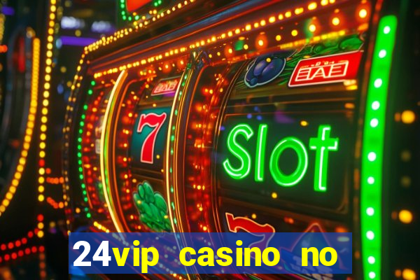 24vip casino no deposit bonus