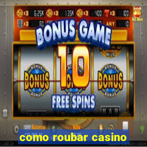 como roubar casino