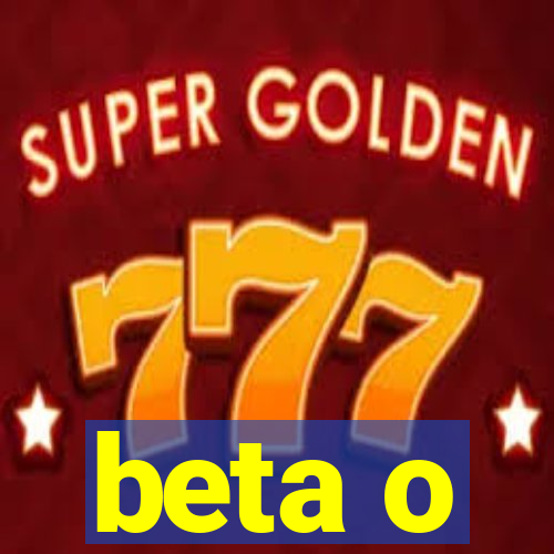 beta o