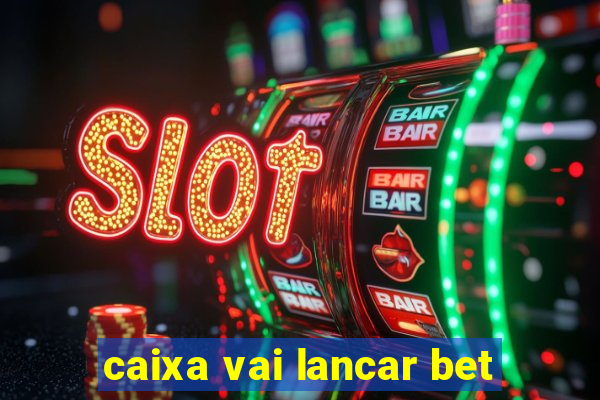 caixa vai lancar bet