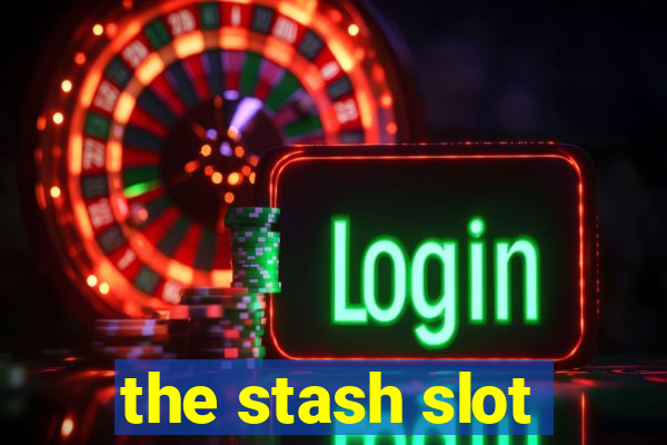 the stash slot