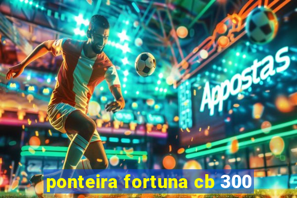 ponteira fortuna cb 300