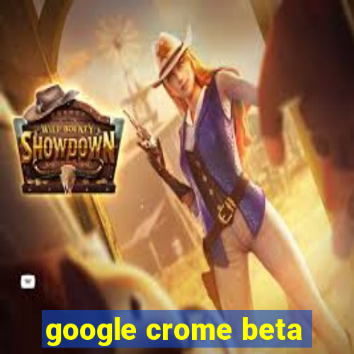 google crome beta