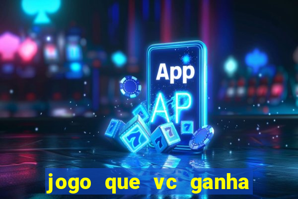 jogo que vc ganha dinheiro de verdade