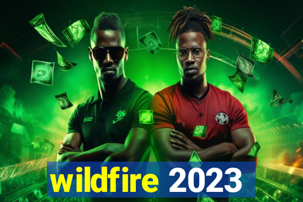 wildfire 2023