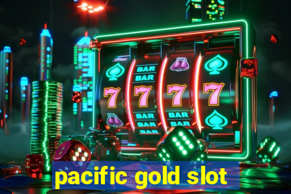 pacific gold slot