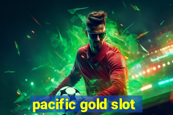 pacific gold slot