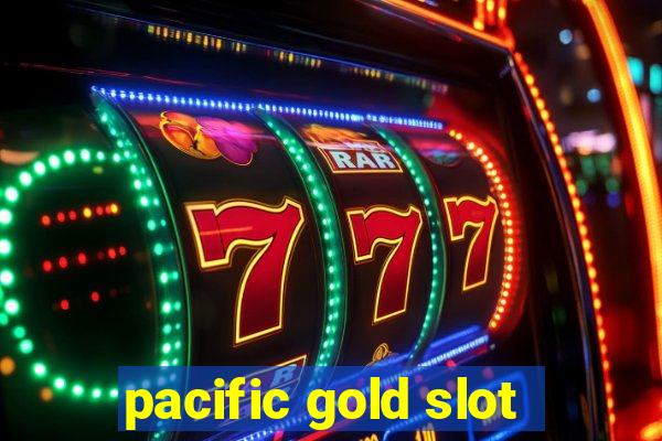 pacific gold slot