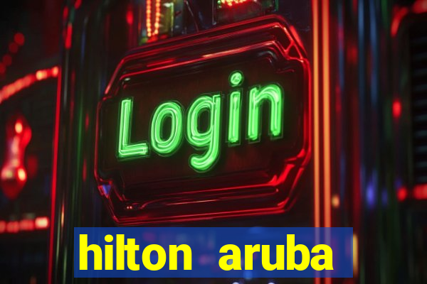 hilton aruba caribbean resort and casino