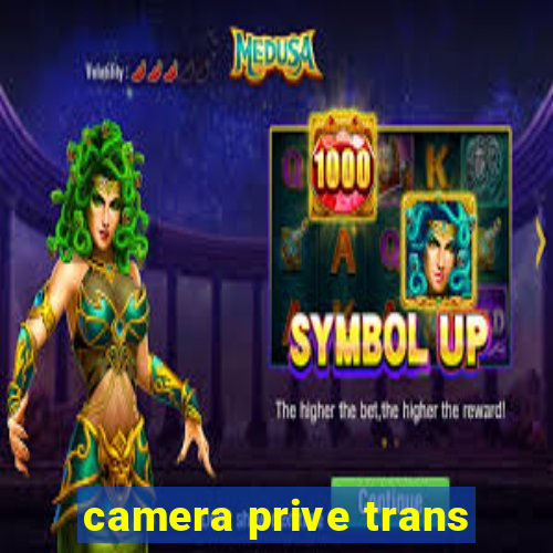 camera prive trans