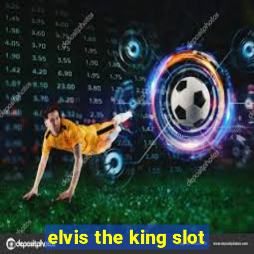 elvis the king slot